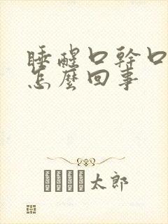 睡醒口干口苦是怎么回事