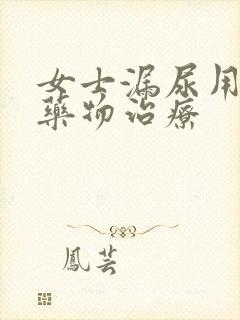 女士漏尿用什么药物治疗