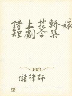 错上花轿嫁王爷短剧合集