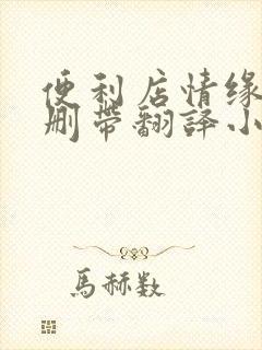 便利店情缘未增删带翻译小说