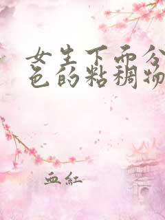 女生下面分泌黄色的粘稠物,像鼻涕一样