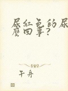 尿红色的尿是怎么回事?