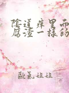 阴道痒里面有豆腐渣一样的东西