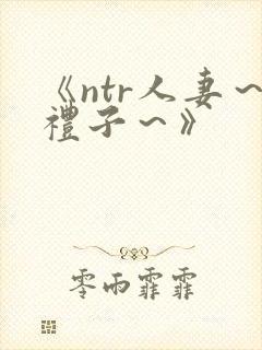 《ntr人妻～礼子～》