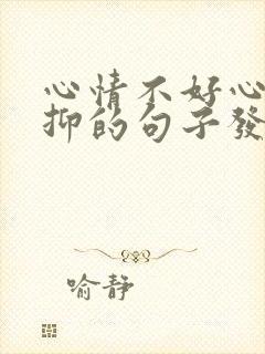 心情不好心里压抑的句子发朋友圈