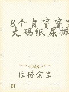 8个月宝宝穿多大码纸尿裤