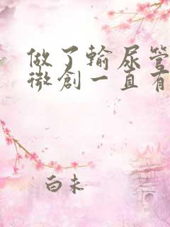 做了输尿管结石微创一直有血尿