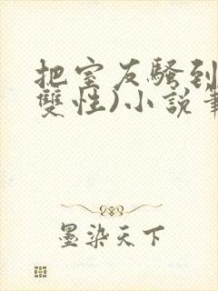 把室友骚到了(双性)小说笔趣阁