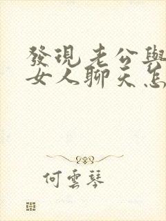 发现老公与别的女人聊天怎么办