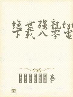 绝世强龙txt下载八零电子书