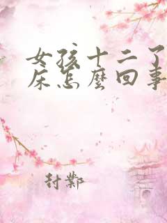 女孩十二了还尿床怎么回事