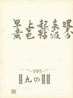 早上起来眼睛有黄色粘液分泌物是怎么回事啊