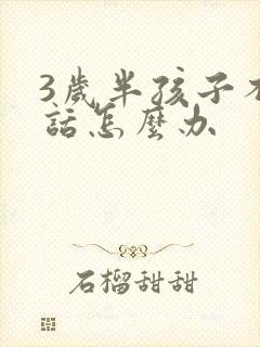 3岁半孩子不说话怎么办