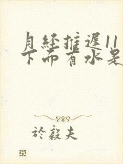 月经推迟11天下面有水是怎么回事