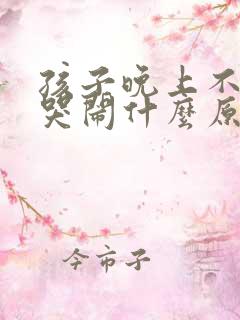 孩子晚上不睡觉哭闹什么原因