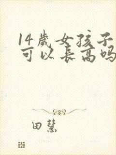 14岁女孩子还可以长高吗