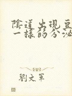 阴道出现豆腐渣一样的分泌物是怎么回事