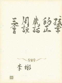 三周岁的孩子不会说话正常吗