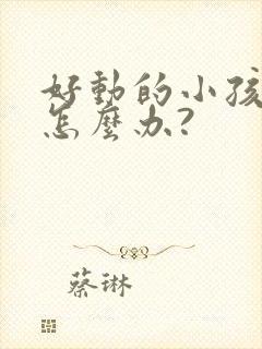 好动的小孩应该怎么办?