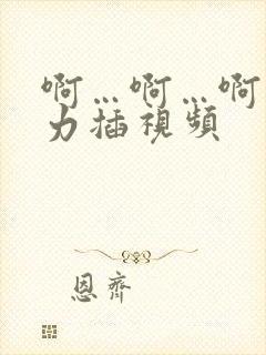 啊…啊…啊…用力插视频