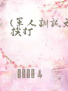 (军人训诫文)挨打