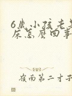 6岁小孩老是尿床怎么回事