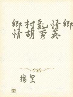 乡村乱情乡村乱情胡秀英