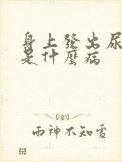 身上发出尿骚味是什么病