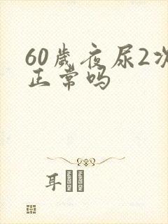 60岁夜尿2次正常吗