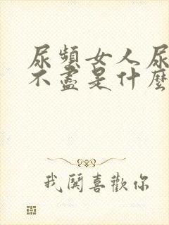 尿频女人尿急尿不尽是什么原因造成的