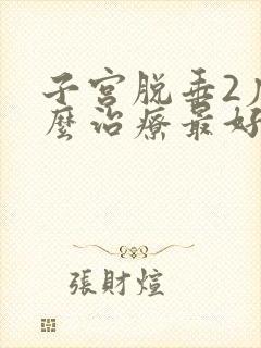 子宫脱垂2度怎么治疗最好