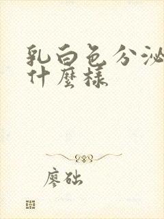 乳白色分泌物长什么样