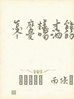 怎么样才能让一个爱喝酒的人戒酒