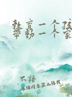 教育一个孩子,带动一个家庭,影响整个社会