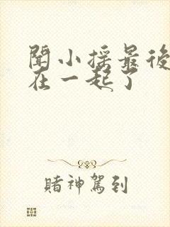 闻小摇最后和谁在一起了