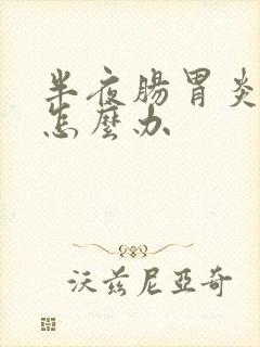 半夜肠胃炎犯了怎么办