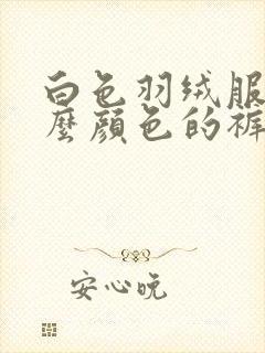 白色羽绒服搭什么颜色的裤子好看