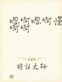 嗯啊嗯啊慢点啊啊啊