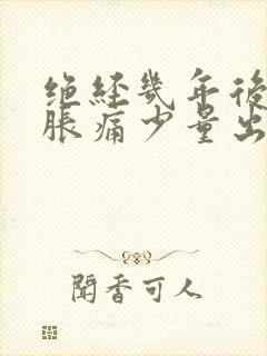 绝经几年后乳房胀痛少量出血