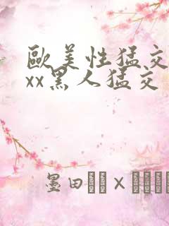 欧美性猛交xxxx黑人猛交