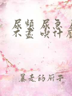 尿频 尿急 尿不尽 吃什么药