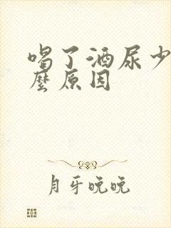 喝了酒尿少是什么原因