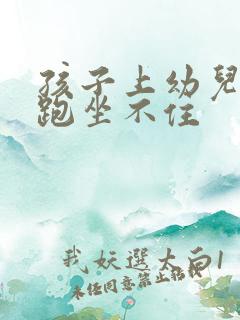 孩子上幼儿园乱跑坐不住