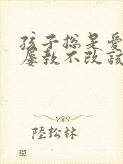 孩子总是爱撒谎屡教不改该怎么办