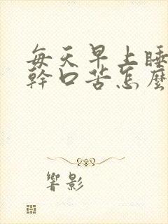 每天早上睡醒口干口苦怎么回事