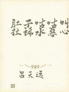 肚子咕咕叫一直拉稀水恶心想吐