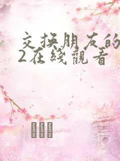 交换朋友的妻子2在线观看