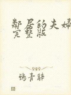 邻居的夫妇交换完整版