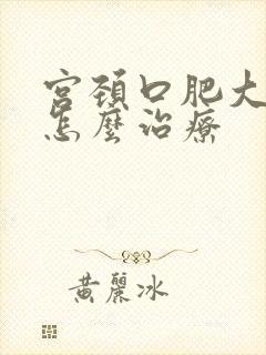 宫颈口肥大糜烂怎么治疗