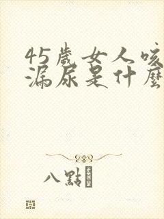 45岁女人咳嗽漏尿是什么原因